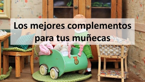 Los mejores complementos para tus muñecas